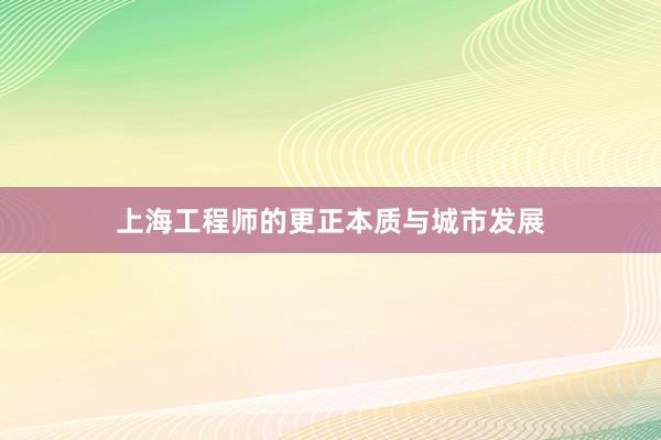 上海工程师的更正本质与城市发展